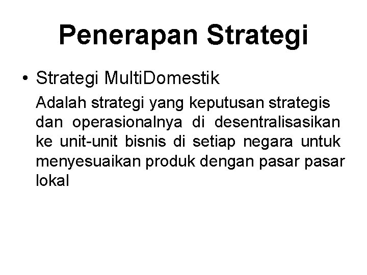 Penerapan Strategi • Strategi Multi. Domestik Adalah strategi yang keputusan strategis dan operasionalnya di Penerapan Strategi • Strategi Multi. Domestik Adalah strategi yang keputusan strategis dan operasionalnya di