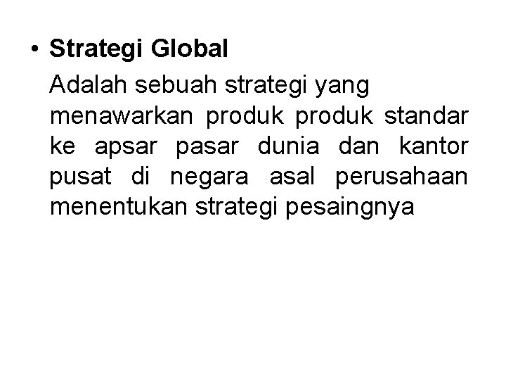 • Strategi Global Adalah sebuah strategi yang menawarkan produk standar ke apsar pasar • Strategi Global Adalah sebuah strategi yang menawarkan produk standar ke apsar pasar