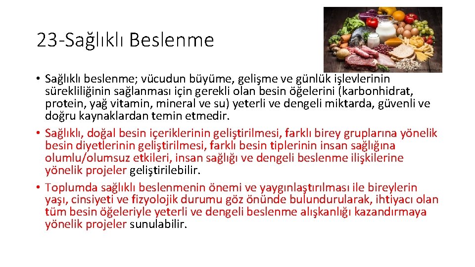23 -Sağlıklı Beslenme • Sağlıklı beslenme; vücudun büyüme, gelişme ve günlük işlevlerinin sürekliliğinin sağlanması 23 -Sağlıklı Beslenme • Sağlıklı beslenme; vücudun büyüme, gelişme ve günlük işlevlerinin sürekliliğinin sağlanması