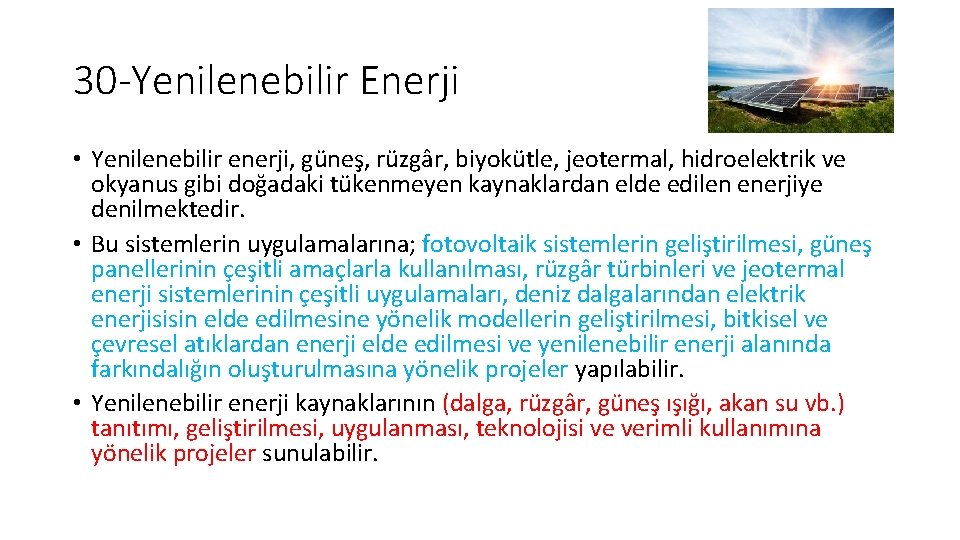 30 -Yenilenebilir Enerji • Yenilenebilir enerji, güneş, rüzgâr, biyokütle, jeotermal, hidroelektrik ve okyanus gibi 30 -Yenilenebilir Enerji • Yenilenebilir enerji, güneş, rüzgâr, biyokütle, jeotermal, hidroelektrik ve okyanus gibi