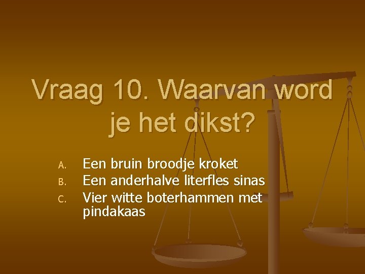 Vraag 10. Waarvan word je het dikst? A. B. C. Een bruin broodje kroket