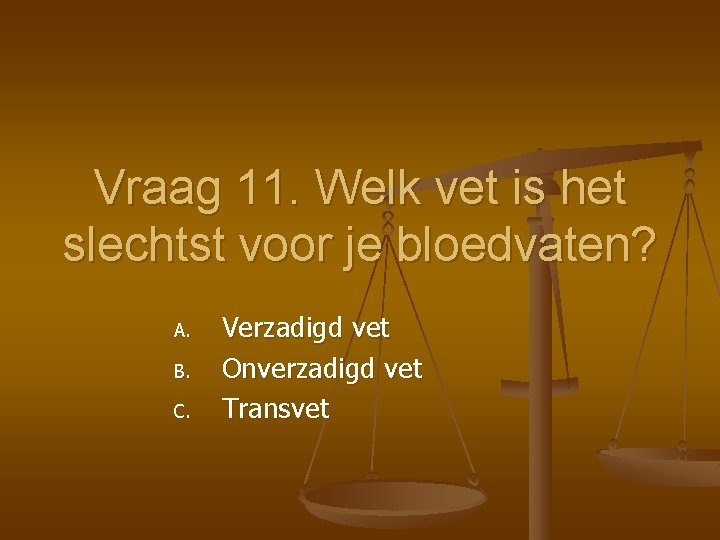 Vraag 11. Welk vet is het slechtst voor je bloedvaten? A. B. C. Verzadigd