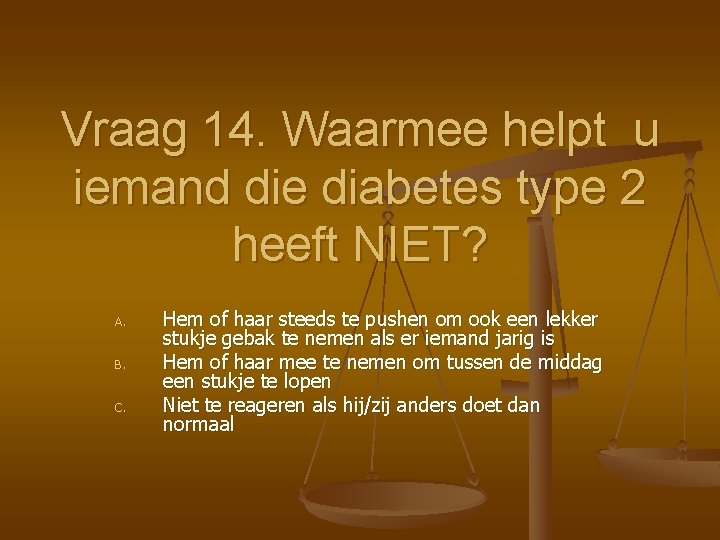 Vraag 14. Waarmee helpt u iemand die diabetes type 2 heeft NIET? A. B.