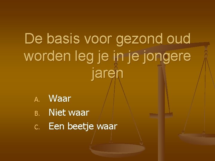 De basis voor gezond oud worden leg je in je jongere jaren A. B.