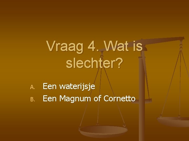 Vraag 4. Wat is slechter? A. B. Een waterijsje Een Magnum of Cornetto 