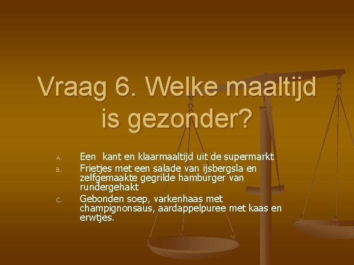 Vraag 6. Welke maaltijd is gezonder? A. B. C. Een kant en klaarmaaltijd uit