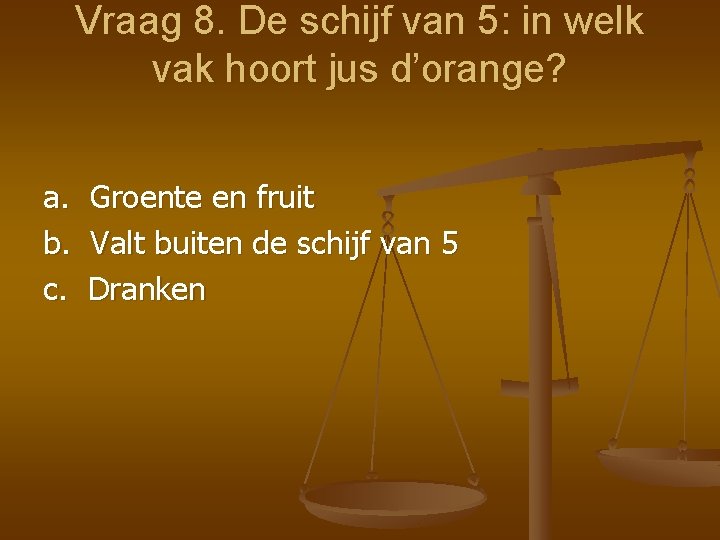 Vraag 8. De schijf van 5: in welk vak hoort jus d’orange? a. b.