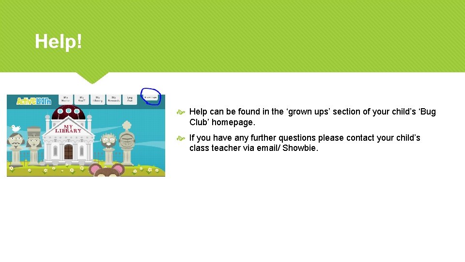 Help! Help can be found in the ‘grown ups’ section of your child’s ‘Bug Help! Help can be found in the ‘grown ups’ section of your child’s ‘Bug