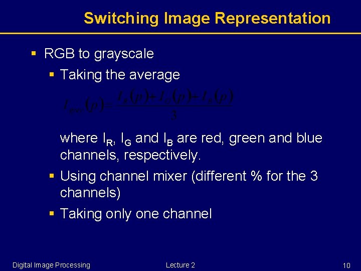Switching Image Representation § RGB to grayscale § Taking the average where IR, IG