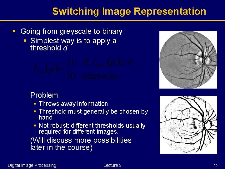 Switching Image Representation § Going from greyscale to binary § Simplest way is to