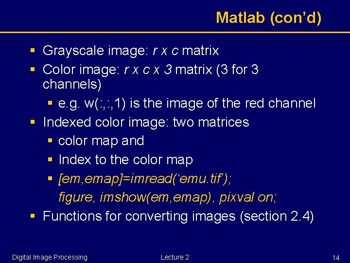 Matlab (con’d) § Grayscale image: r x c matrix § Color image: r x