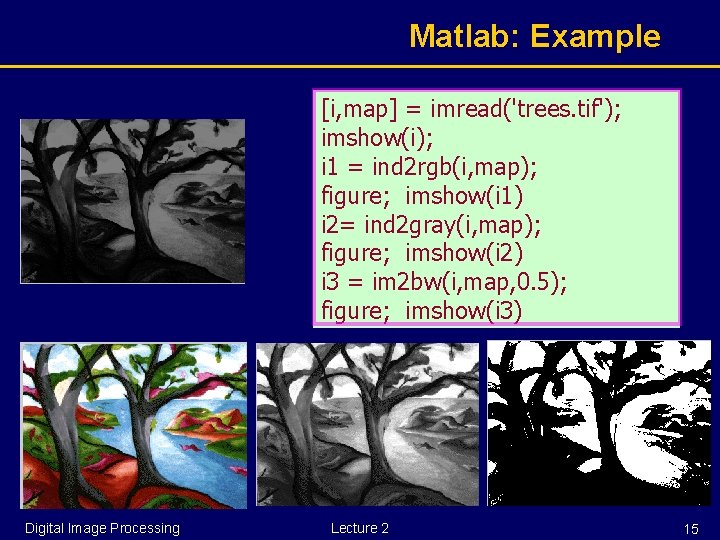 Matlab: Example [i, map] = imread('trees. tif'); imshow(i); i 1 = ind 2 rgb(i,
