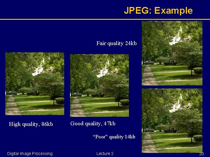JPEG: Example Fair quality 24 kb High quality, 86 kb Good quality, 47 kb