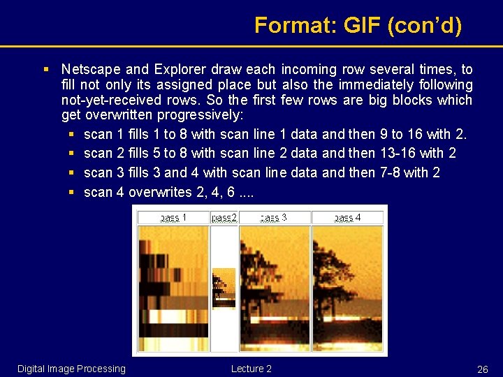 Format: GIF (con’d) § Netscape and Explorer draw each incoming row several times, to