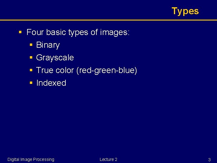 Types § Four basic types of images: § Binary § Grayscale § True color