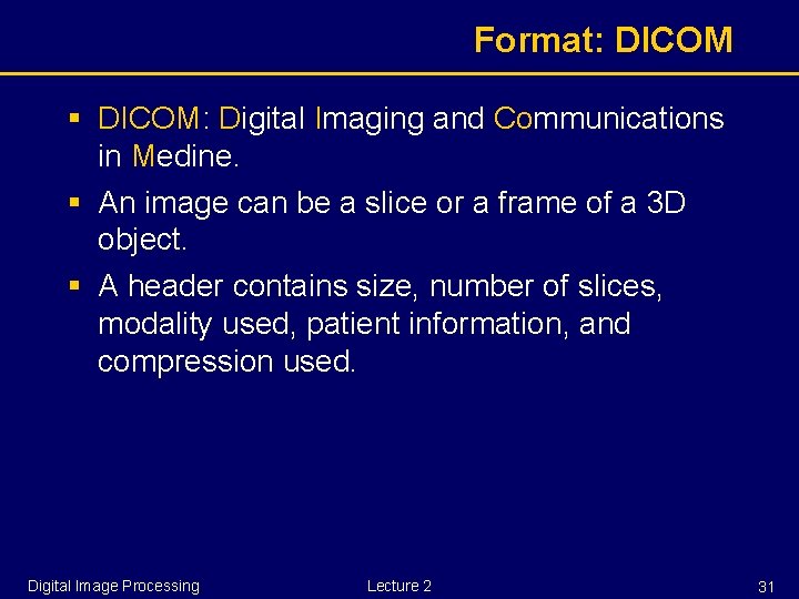 Format: DICOM § DICOM: Digital Imaging and Communications in Medine. § An image can