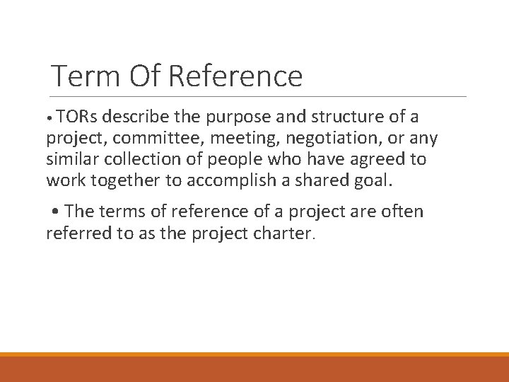 Term Of Reference • TORs describe the purpose and structure of a project, committee,