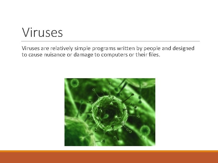 Viruses are relatively simple programs written by people and designed to cause nuisance or
