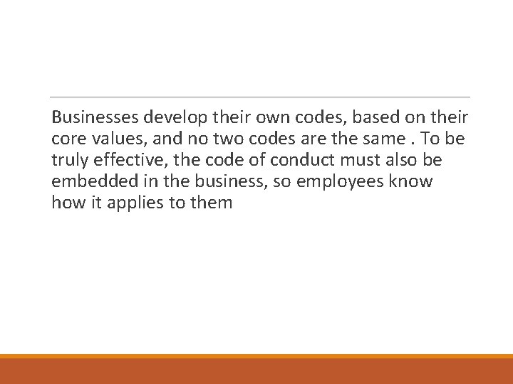 Businesses develop their own codes, based on their core values, and no two codes