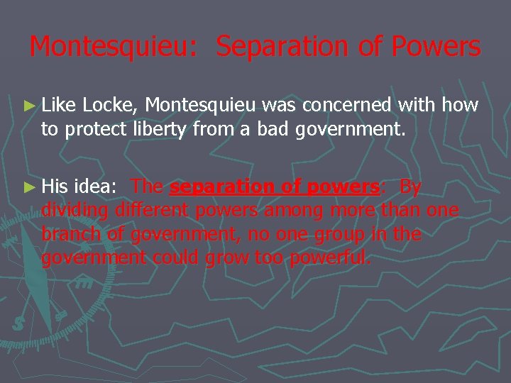Montesquieu: Separation of Powers ► Like Locke, Montesquieu was concerned with how to protect