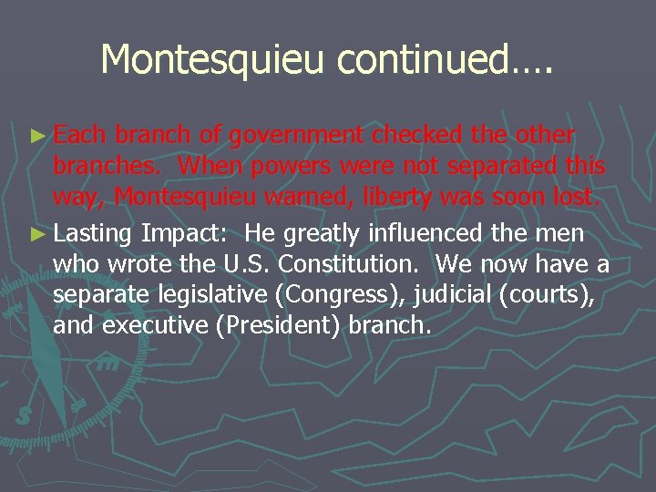 Montesquieu continued…. ► Each branch of government checked the other branches. When powers were