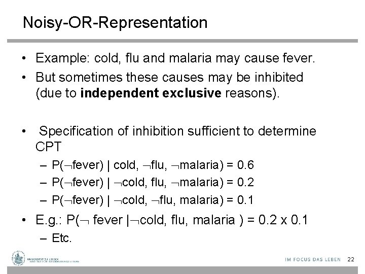 Noisy-OR-Representation • Example: cold, flu and malaria may cause fever. • But sometimes these