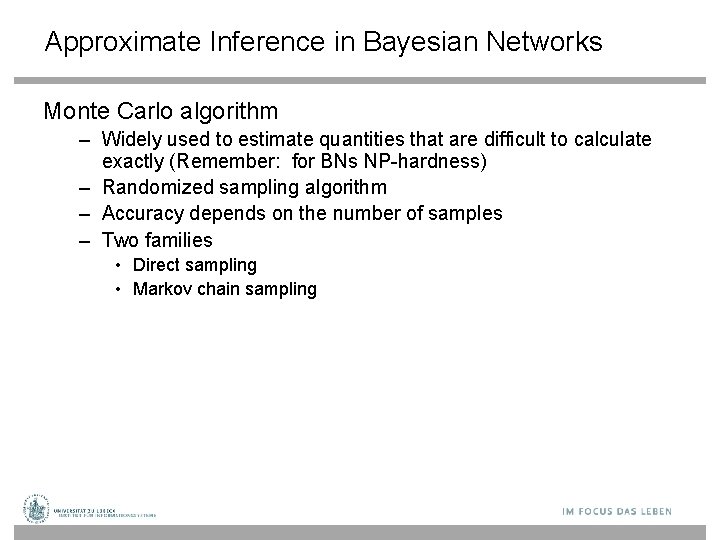 Approximate Inference in Bayesian Networks Monte Carlo algorithm – Widely used to estimate quantities