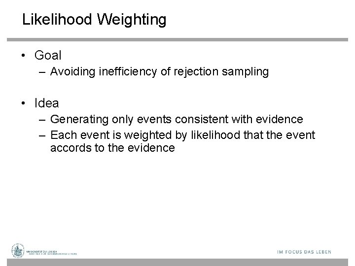 Likelihood Weighting • Goal – Avoiding inefficiency of rejection sampling • Idea – Generating