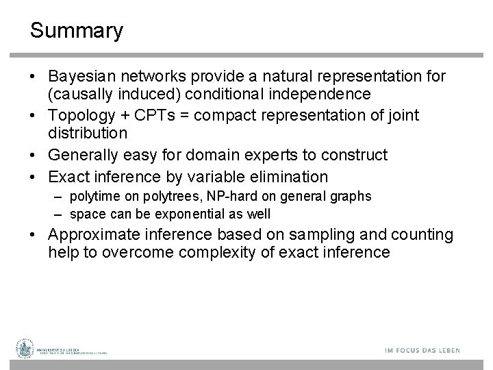 Summary • Bayesian networks provide a natural representation for (causally induced) conditional independence •