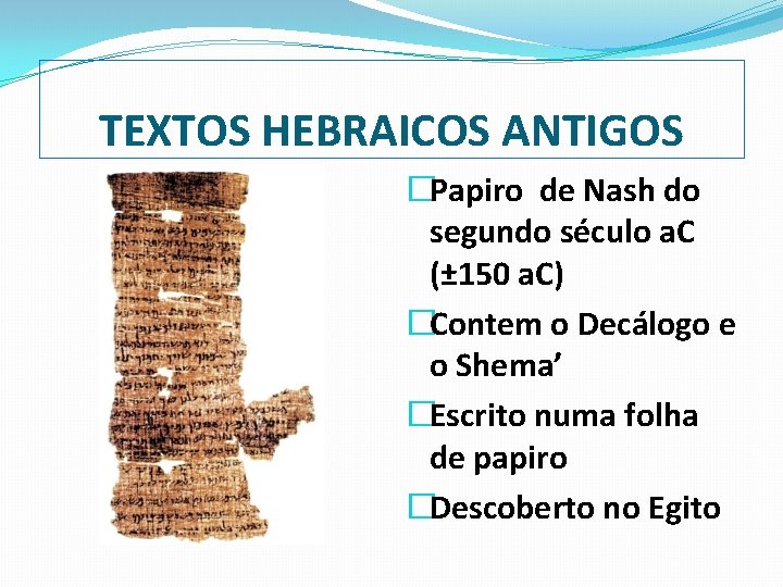 TEXTOS HEBRAICOS ANTIGOS �Papiro de Nash do segundo século a. C (± 150 a.