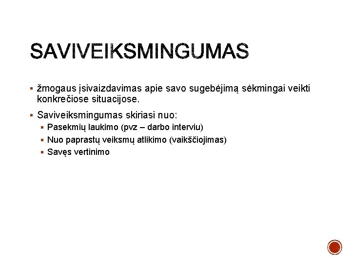 § žmogaus įsivaizdavimas apie savo sugebėjimą sėkmingai veikti konkrečiose situacijose. § Saviveiksmingumas skiriasi nuo: § žmogaus įsivaizdavimas apie savo sugebėjimą sėkmingai veikti konkrečiose situacijose. § Saviveiksmingumas skiriasi nuo: