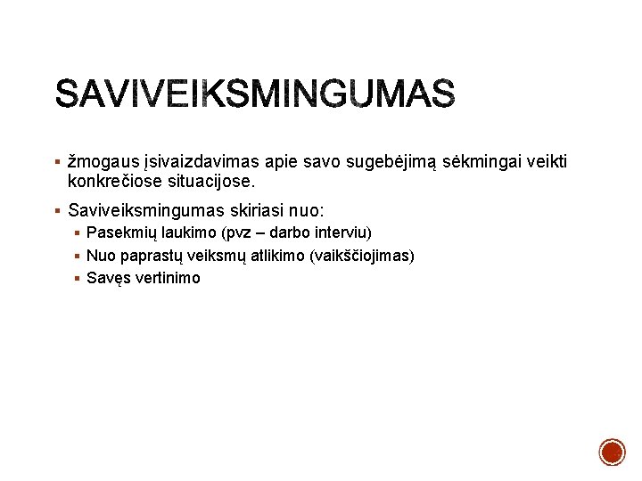 § žmogaus įsivaizdavimas apie savo sugebėjimą sėkmingai veikti konkrečiose situacijose. § Saviveiksmingumas skiriasi nuo: