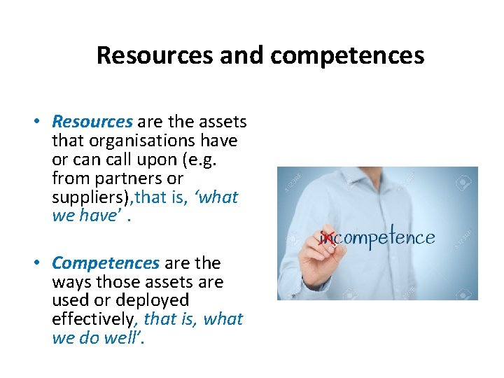 Resources and competences • Resources are the assets that organisations have or can call