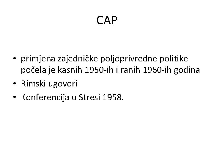 CAP • primjena zajedničke poljoprivredne politike počela je kasnih 1950 -ih i ranih 1960