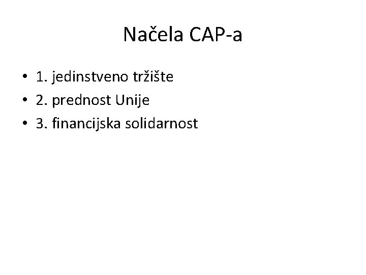 Načela CAP-a • 1. jedinstveno tržište • 2. prednost Unije • 3. financijska solidarnost