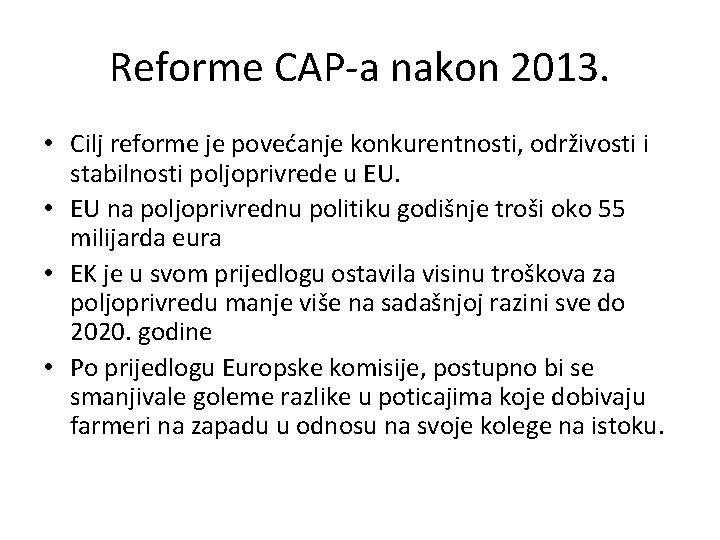 Reforme CAP-a nakon 2013. • Cilj reforme je povećanje konkurentnosti, održivosti i stabilnosti poljoprivrede