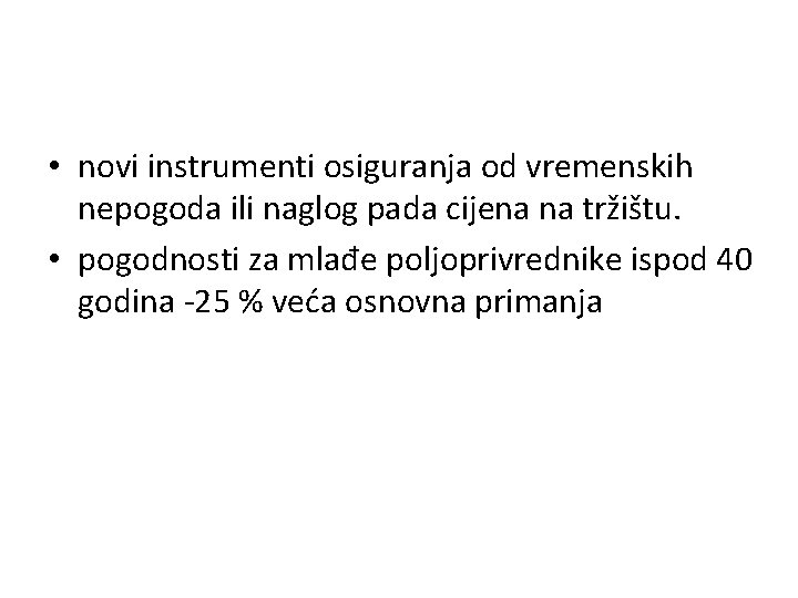  • novi instrumenti osiguranja od vremenskih nepogoda ili naglog pada cijena na tržištu.