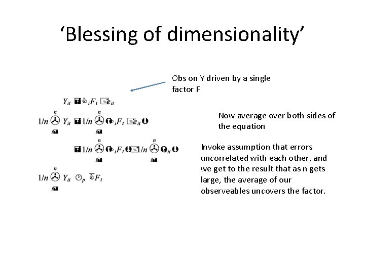 ‘Blessing of dimensionality’ Obs on Y driven by a single factor F Now average ‘Blessing of dimensionality’ Obs on Y driven by a single factor F Now average