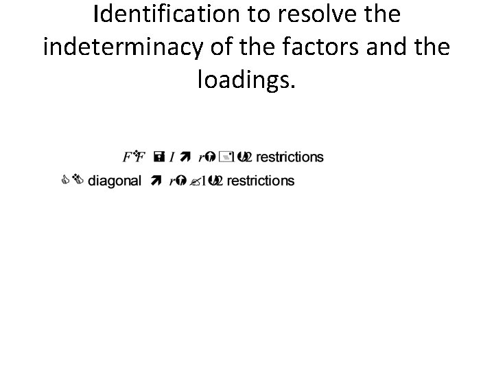 Identification to resolve the indeterminacy of the factors and the loadings. Identification to resolve the indeterminacy of the factors and the loadings.