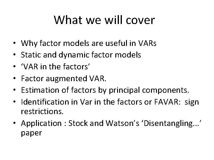 What we will cover Why factor models are useful in VARs Static and dynamic What we will cover Why factor models are useful in VARs Static and dynamic