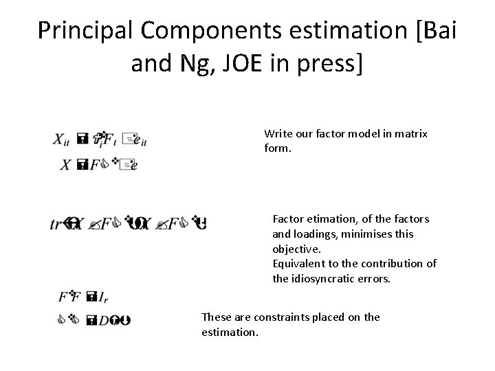Principal Components estimation [Bai and Ng, JOE in press] Write our factor model in