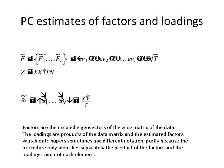 PC estimates of factors and loadings Factors are the r scaled eigenvectors of the PC estimates of factors and loadings Factors are the r scaled eigenvectors of the