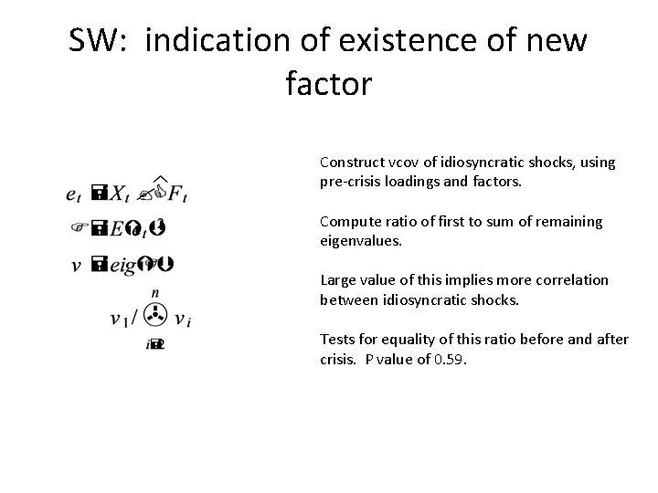 SW: indication of existence of new factor Construct vcov of idiosyncratic shocks, using pre-crisis SW: indication of existence of new factor Construct vcov of idiosyncratic shocks, using pre-crisis