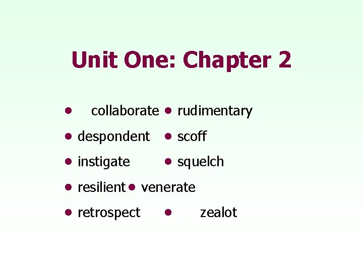 Unit One: Chapter 2 • collaborate • rudimentary • despondent • scoff • instigate