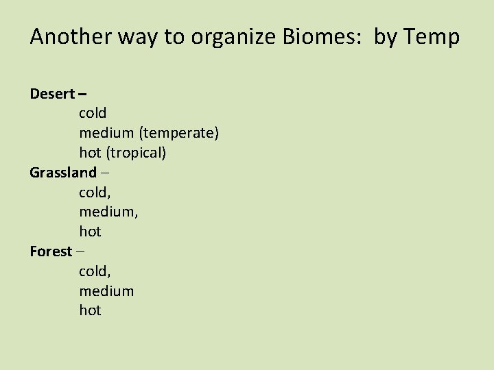 Another way to organize Biomes: by Temp Desert – cold medium (temperate) hot (tropical)