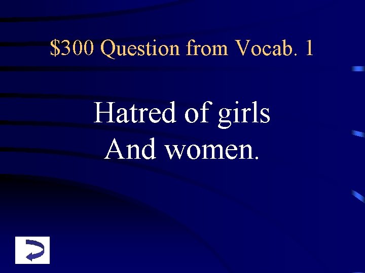 $300 Question from Vocab. 1 Hatred of girls And women. 