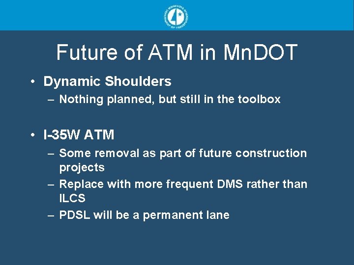 Future of ATM in Mn. DOT • Dynamic Shoulders – Nothing planned, but still