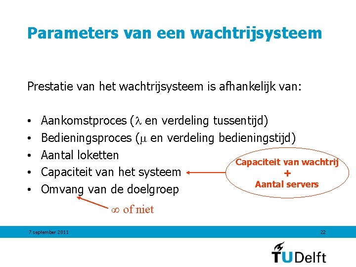 Parameters van een wachtrijsysteem Prestatie van het wachtrijsysteem is afhankelijk van: • • • Parameters van een wachtrijsysteem Prestatie van het wachtrijsysteem is afhankelijk van: • • •