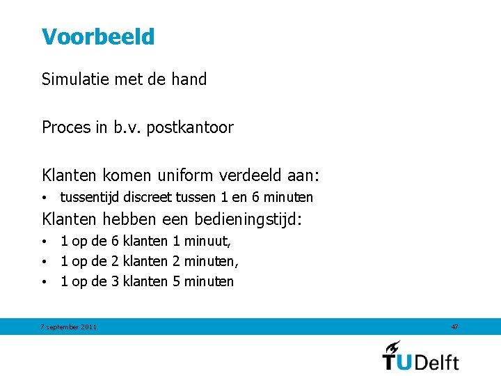 Voorbeeld Simulatie met de hand Proces in b. v. postkantoor Klanten komen uniform verdeeld Voorbeeld Simulatie met de hand Proces in b. v. postkantoor Klanten komen uniform verdeeld