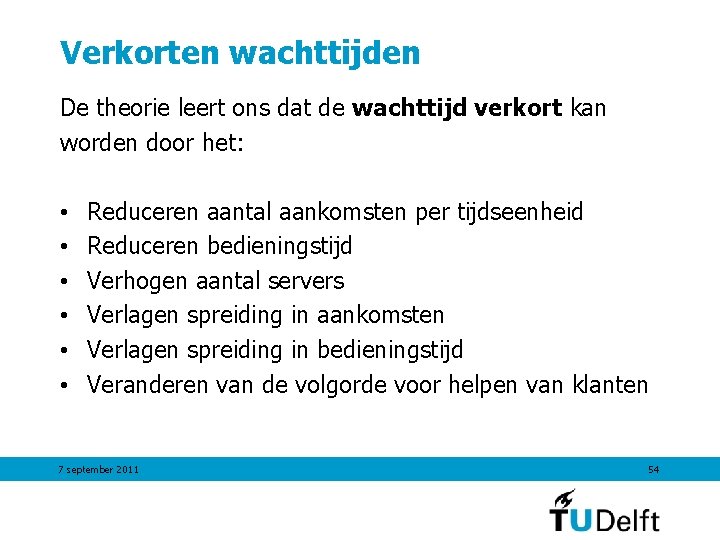 Verkorten wachttijden De theorie leert ons dat de wachttijd verkort kan worden door het: Verkorten wachttijden De theorie leert ons dat de wachttijd verkort kan worden door het: